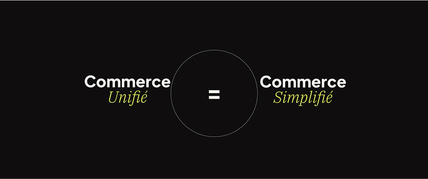 Commerce unifié égale au commerce simplifié